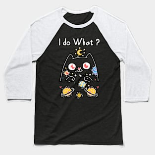 I do what with my cat T-Shirt Baseball T-Shirt